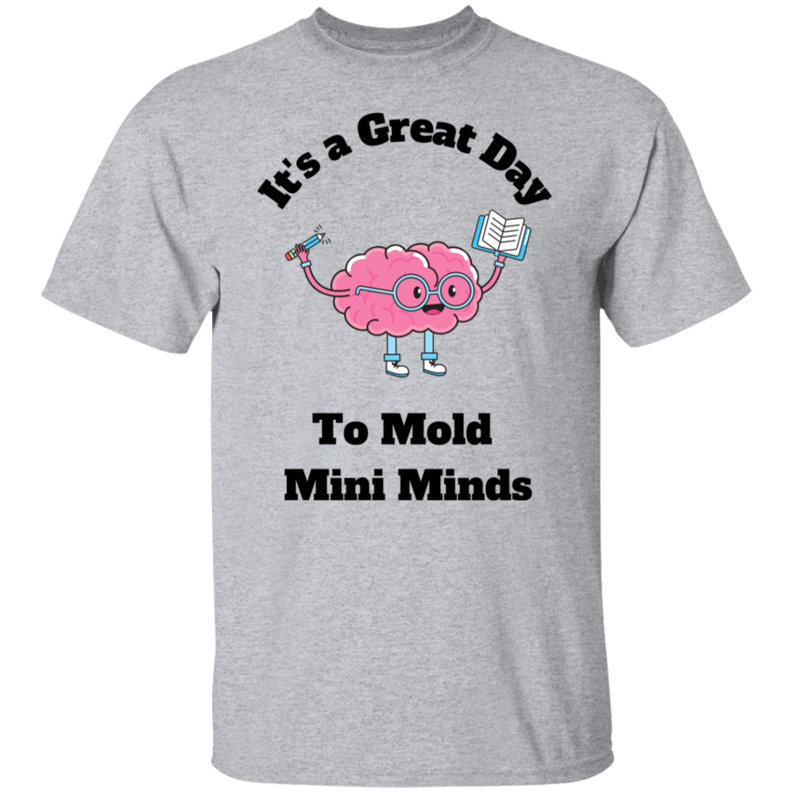 Great Day To Mold Mini Minds - T-Shirt (Blk Letters)
