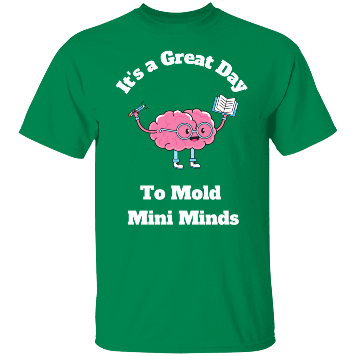 Great Day To Mold Mini Minds - T-Shirt (Wht Letters)