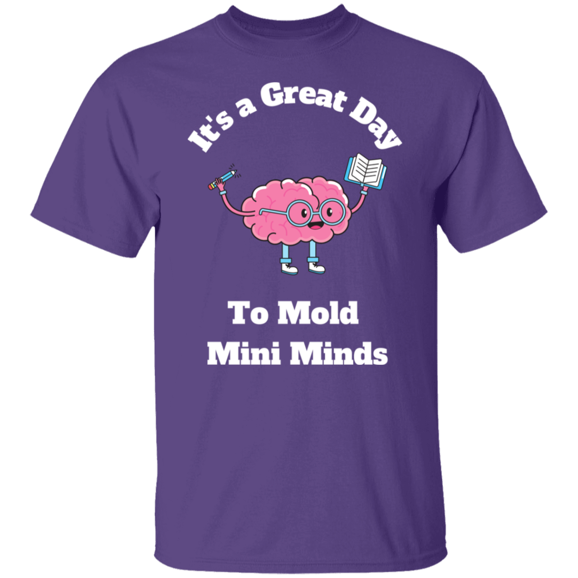 Great Day To Mold Mini Minds - T-Shirt (Wht Letters)