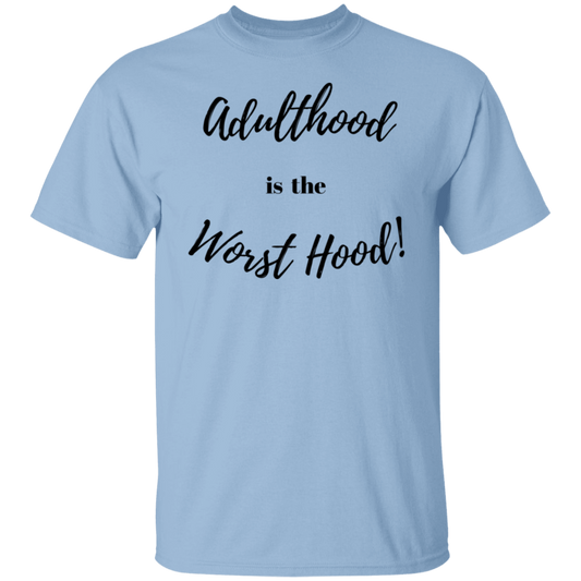 ADULTHOOD IS THE WORST HOOD  T - SHIRT (Blk Letters)