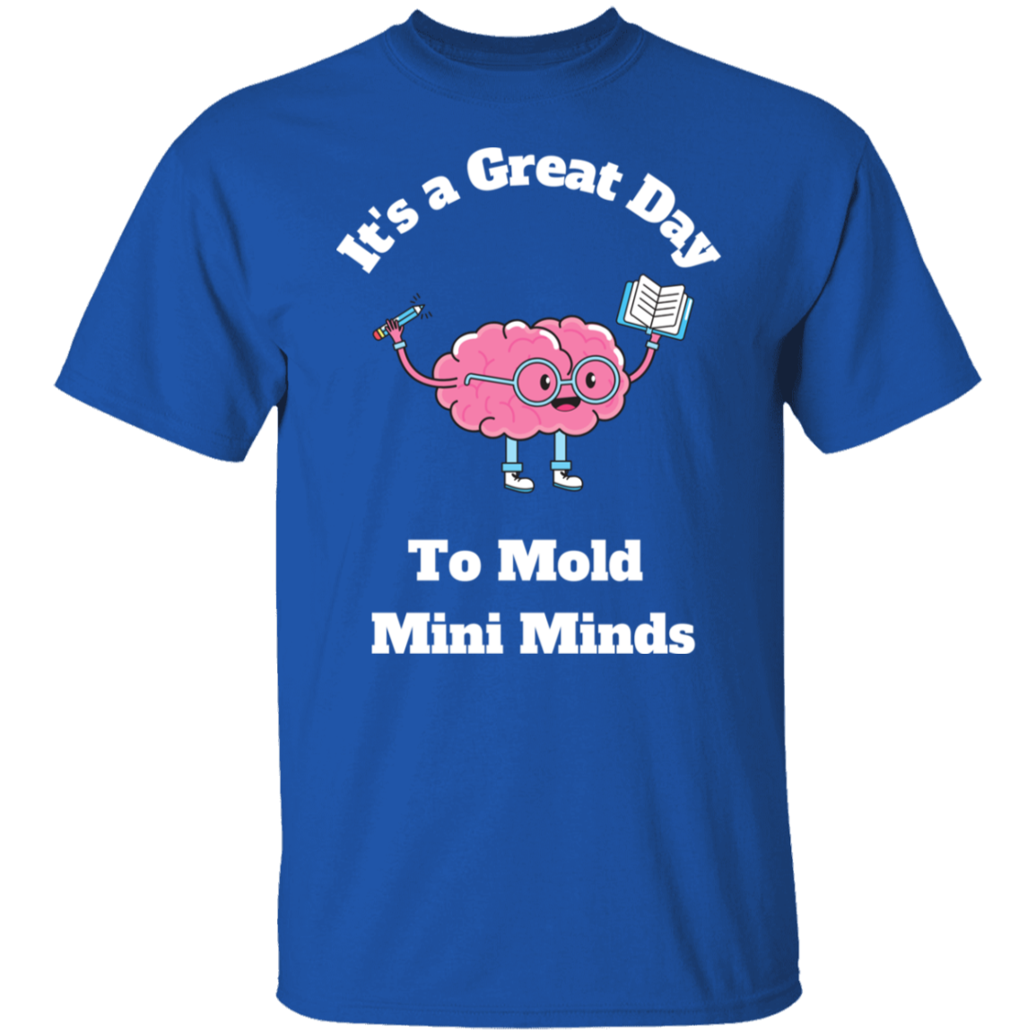 Great Day To Mold Mini Minds - T-Shirt (Wht Letters)