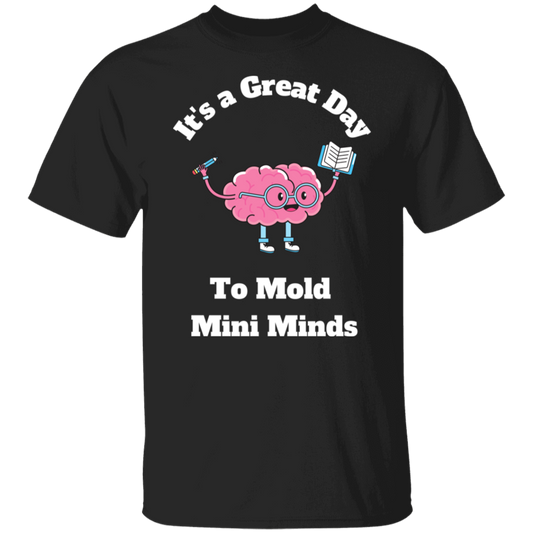 Great Day To Mold Mini Minds - T-Shirt (Wht Letters)