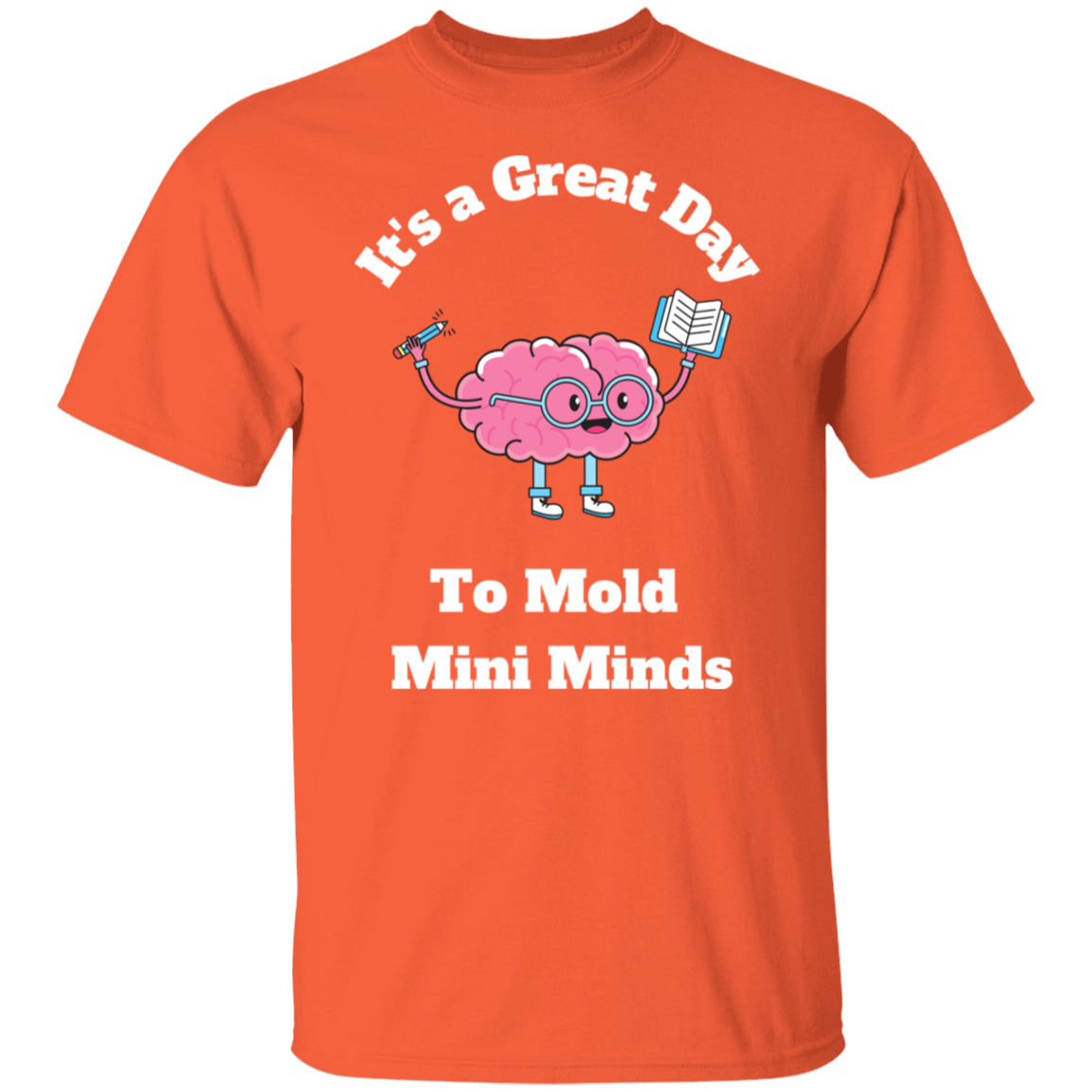 Great Day To Mold Mini Minds - T-Shirt (Wht Letters)