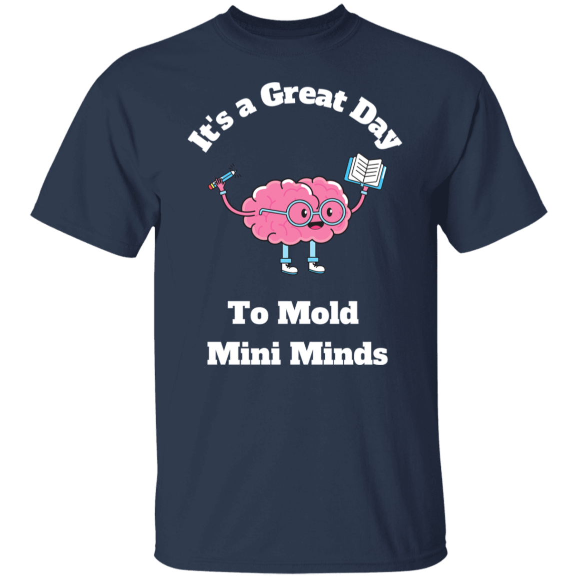 Great Day To Mold Mini Minds - T-Shirt (Wht Letters)