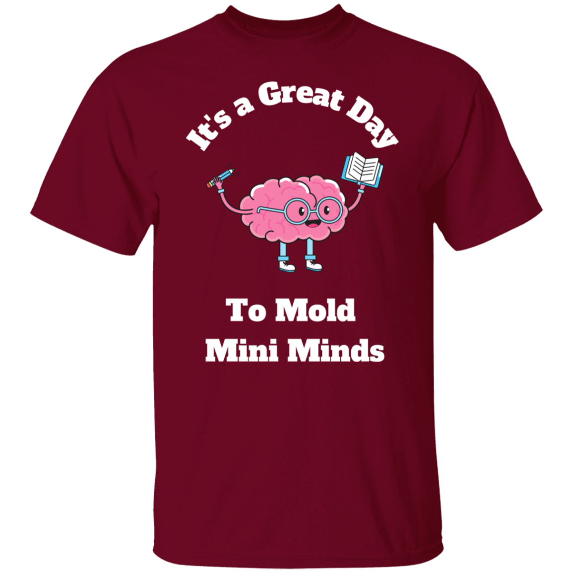 Great Day To Mold Mini Minds - T-Shirt (Wht Letters)