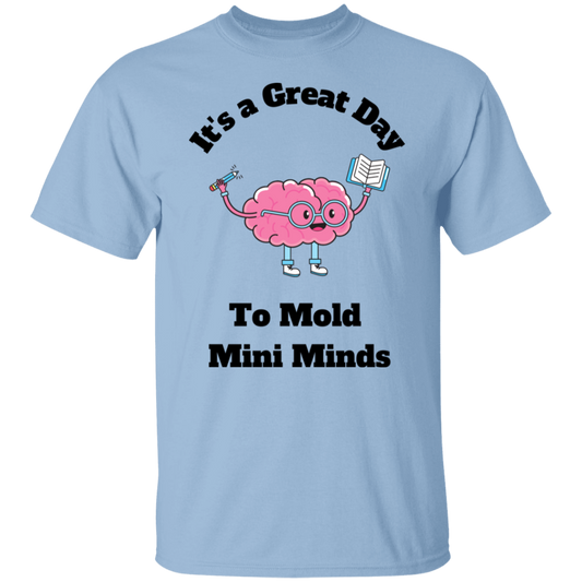 Great Day To Mold Mini Minds - T-Shirt (Blk Letters)